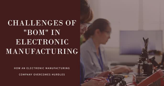 Charting the Challenges of Bills of Material (BOM) Management in Electronic Manufacturing.